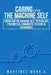 Caring for the Machine Self: Psychology, Cybernetics, Humanistic Systems in Ergonomics by Mark A. Martinez
