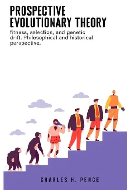 Prospective evolutionary theory: fitness, selection, and genetic drift. Philosophical and historical perspective. by Charles H. Pence
