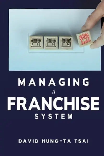Managing a Franchise System by David Hung-Ta Tsai