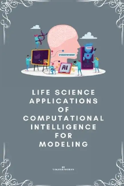 Life science applications of computational intelligence for modelling by Yogesh Mohan