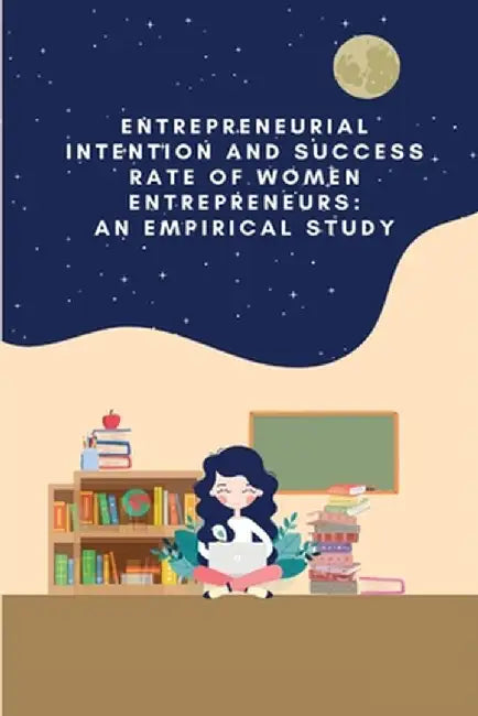 Entrepreneurial intention and success rate of women entrepreneurs: an empirical study by Uma S. N.