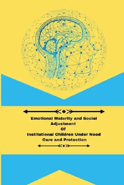Emotional maturity and social adjustment of institutional children under need care and protection by Barman Lipika