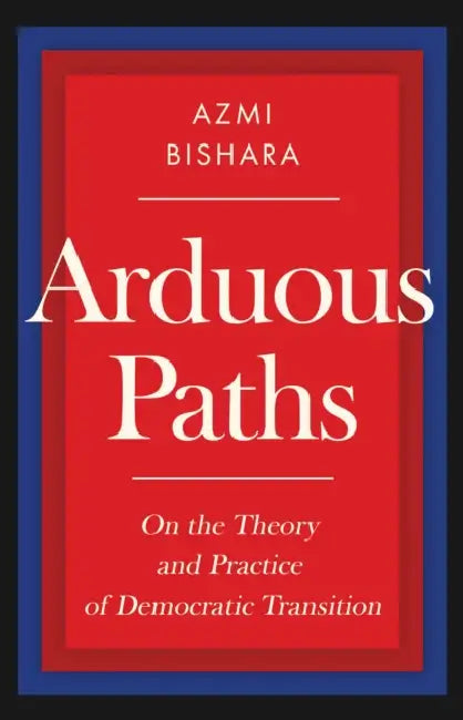 Arduous Paths: On the Theory and Practice of Democratic Transition by Azmi Bishara