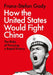 How the United States Would Fight China: The Risks of Pursuing a Rapid Victory by Franz-Stefan Gady