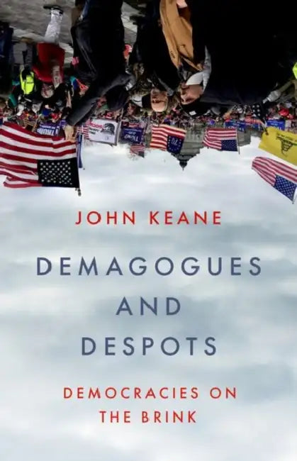 Demagogues and Despots: Democracies on the Brink by John Keane