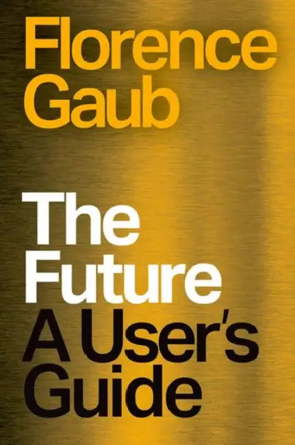 The Future: A User's Guide by Florence Gaub