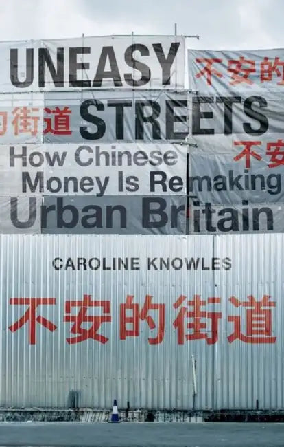 Uneasy Streets: How Chinese Money Is Remaking Urban Britain by Caroline Knowles