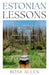 Estonian Lessons: What the World Can Learn from a Brilliant Baltic State by Ross Allen
