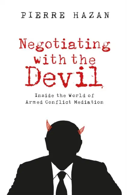 Negotiating with the Devil: Inside the World of Armed Conflict Mediation by Pierre Hazan