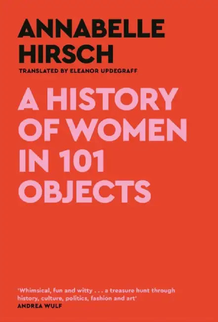 A History of Women in 101 Objects by Annabelle Hirsch
