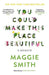 You Could Make This Place Beautiful by Maggie Smith