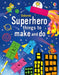Superhero things to make and do by Kate Nolan