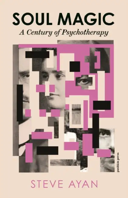 Soul Magic: A Century of Psychotherapy by Steve Ayan