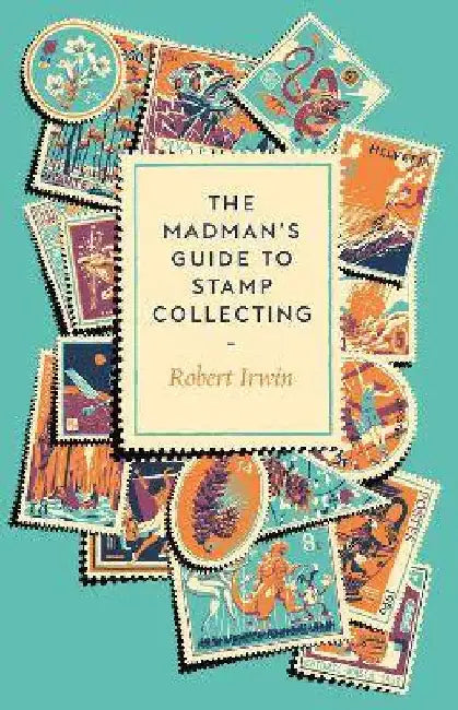 The Madman's Guide to Stamp Collecting by Robert Irwin