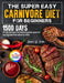 The Super Easy Carnivore Diet for Beginners: 1500 Days of Quick and Satisfying Recipes to Navigate the Meaty Diet Full Color Edition by Jessica G. Snider