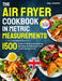 The Air Fryer Cookbook in Metric Measurements: 1500 Days of Bold and Exciting Recipes to Advance Your Cooking Expertise｜Full Colour Edition by Trina J. Bergstrom