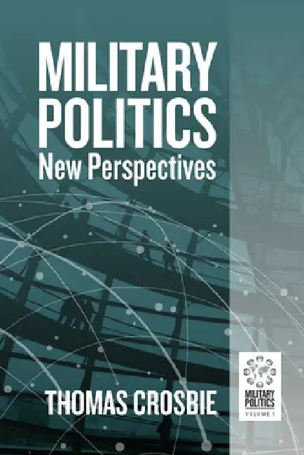 Military Politics: New Perspectives by Thomas Crosbie