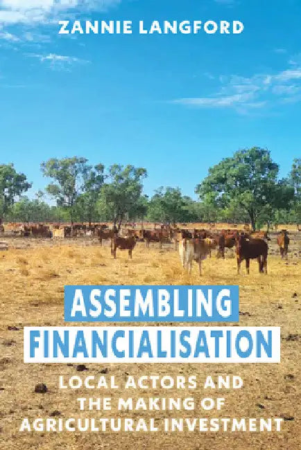 Assembling Financialisation: Local Actors and the Making of Agricultural Investment by Zannie Langford