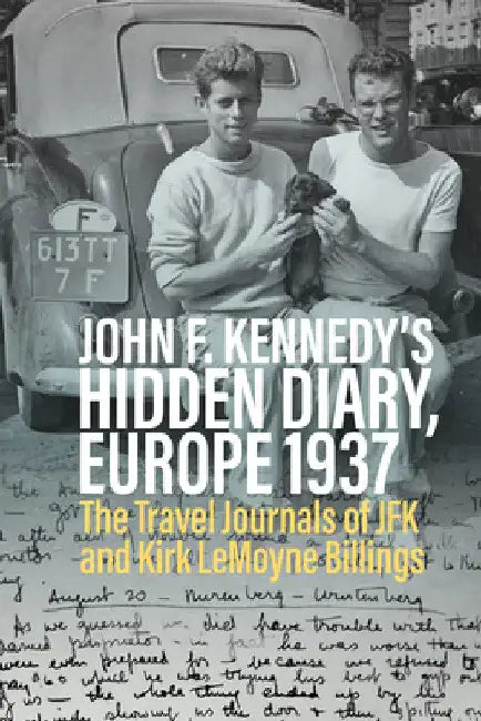 John F. Kennedy's Hidden Diary, Europe 1937: The Travel Journals of JFK and Kirk Lemoyne Billings by Oliver Lubrich