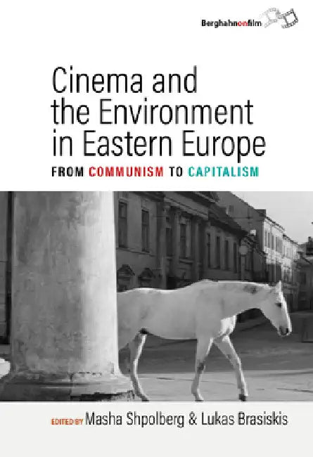 Cinema and the Environment in Eastern Europe: From Communism to Capitalism by Masha Shpolberg