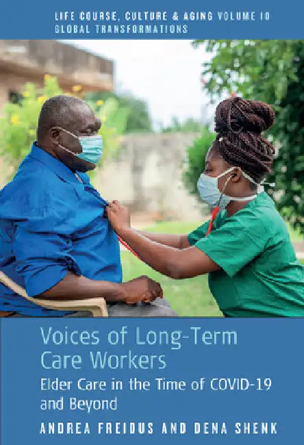 Voices of Long-Term Care Workers: Elder Care in the Time of Covid-19 and Beyond by Andrea Freidus
