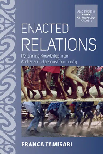 Enacted Relations: Performing Knowledge in an Australian Indigenous Community by Franca Tamisari