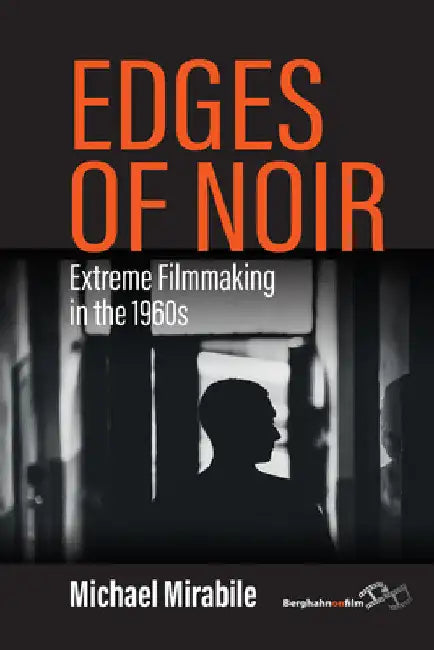 Edges of Noir: Extreme Filmmaking in the 1960s by Michael Mirabile