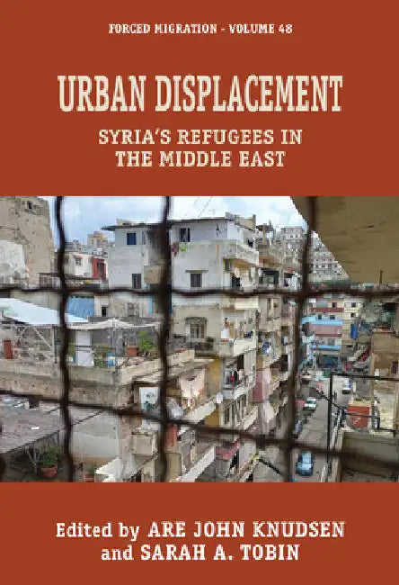 Urban Displacement: Syria's Refugees in the Middle East by Are John Knudsen