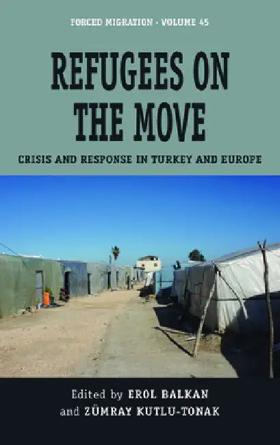 Refugees on the Move: Crisis and Response in Turkey and Europe by Erol Balkan
