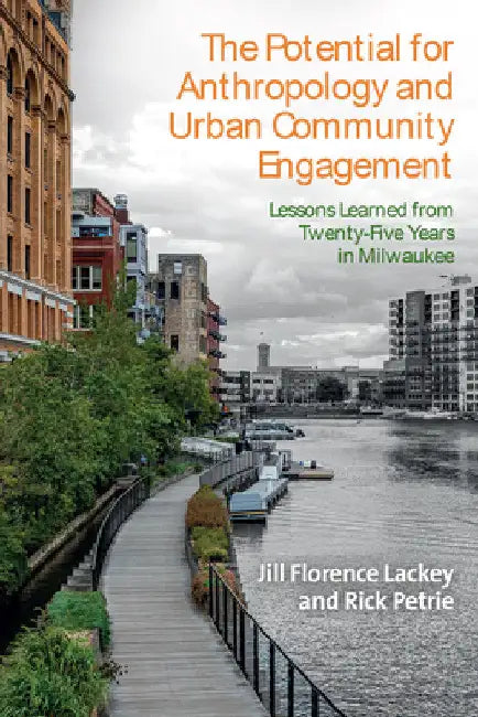 The Potential for Anthropology and Urban Community Engagement: Lessons Learned from Twenty-Five Years in Milwaukee by Jill Florence Lackey