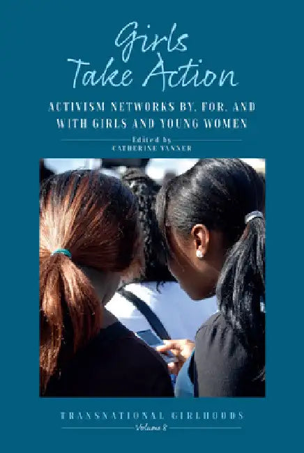 Girls Take Action: Activism Networks By, For, and with Girls and Young Women by Catherine Vanner
