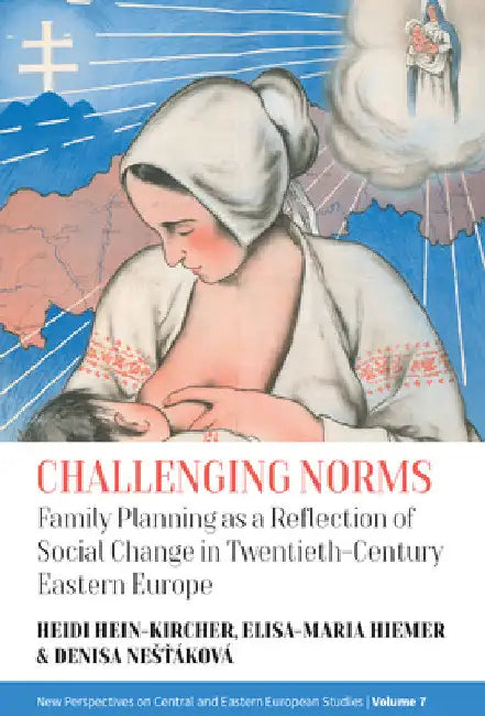 Challenging Norms: Family Planning as a Reflection of Social Change in Twentieth-Century Eastern Europe by Heidi Hein-Kircher