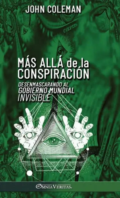 Más allá de la conspiración: Desenmascarando al Gobierno Mundial Invisible by John Coleman