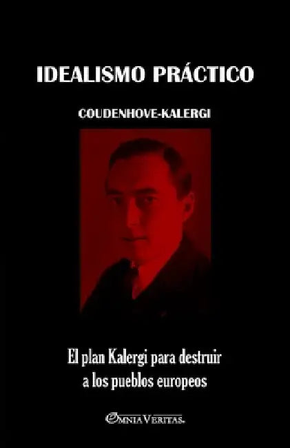 Idealismo práctico: El plan Kalergi para destruir a los pueblos europeos by Richard Coudenhove-Kalergi