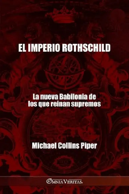 El imperio Rothschild - La nueva Babilonia de los que reinan supremos: Los fariseos modernos y los orígenes históricos, religiosos y económicos del Nu by Michael Collins Piper