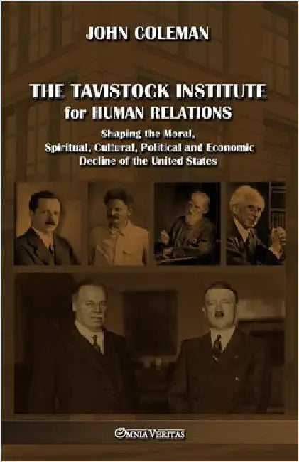 The Tavistock institute for human relations: Shaping the Moral, Spiritual, Cultural, Political and Economic Decline of the United States by Coleman, John