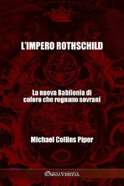 L'impero Rothschild - La nuova Babilonia di coloro che regnano sovrani: I farisei moderni e le origini storiche, religiose ed economiche del Nuovo Ord by Michael Collins Piper