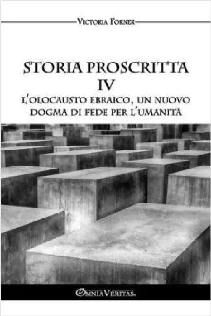 Storia proscritta IV - L'Olocausto ebraico, un nuovo dogma di fede per l'umanità: Il ruolo degli agenti ebrei nella storia contemporanea by Forner, Victoria