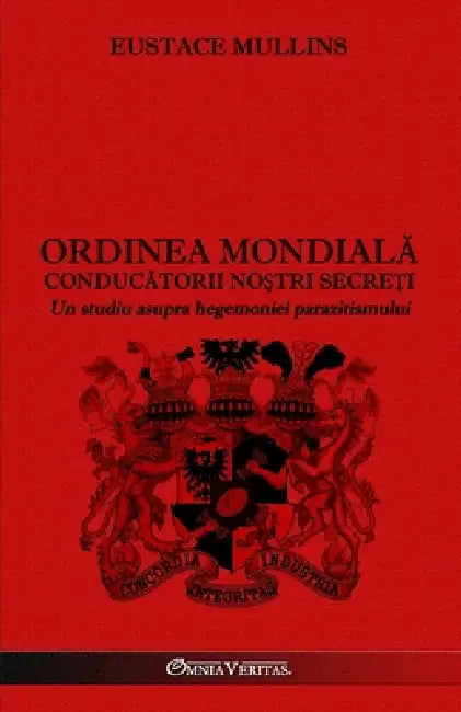Ordinea Mondială - Conducătorii noștri secreți: Un studiu asupra hegemoniei parazitismului by Eustace Mullins