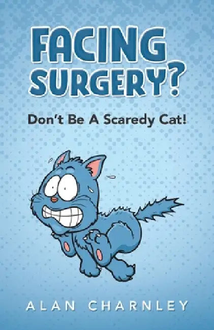 Facing surgery? - Don't Be A Scaredy Cat! by Alan Charnley