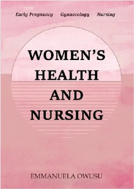 Women's Health and Nursing: Early Pregnancy Gynaecology Nursing by Owusu, Emmanuela