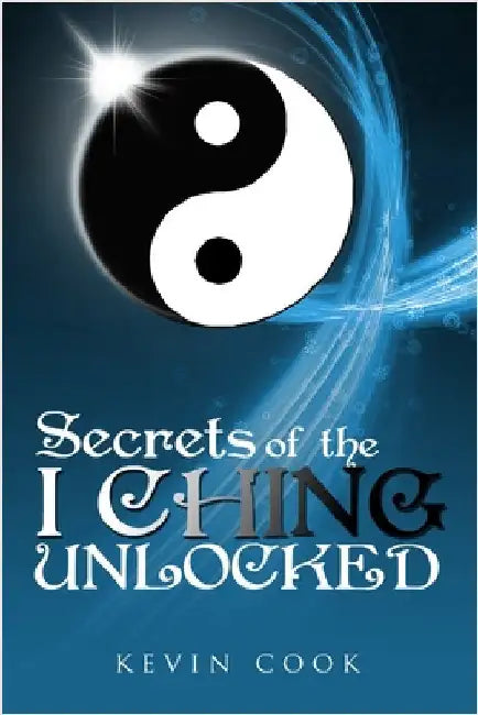 Secrets of the I Ching Unlocked by Cook, Kevin