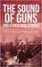 The Sound of Guns and Other True Stories: The Truth Is Too Often Stranger Than Fiction! by Spencer, Christopher