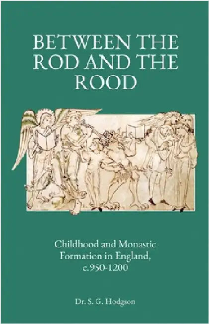Between the Rod and the Rood: Childhood and Monastic Formation in England, c.950-1200. by Hodgson, Steven G.