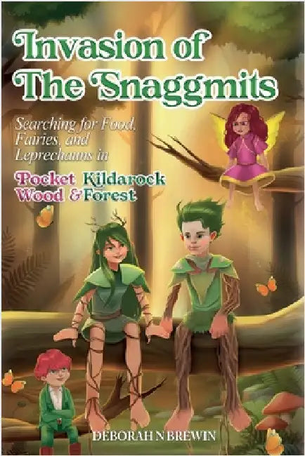 Invasion of the Snaggmits: Searching for Food, Fairies, and Leprechauns in Pocket Wood and Kildarock Forest by Brewin, Deborah N.