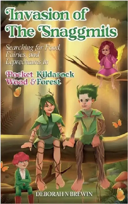 Invasion of the Snaggmits: Searching for Food, Fairies, and Leprechauns in Pocket Wood and Kildarock Forest by Brewin, Deborah N.