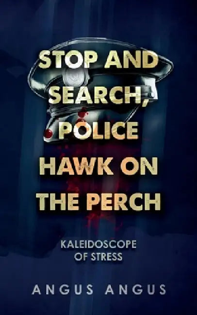 Stop and Search, Police Hawk on the Perch: Kaleidoscope of Stress by Angus Angus