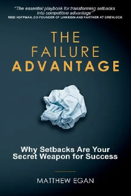 The Failure Advantage: Why Setbacks Are Your Secret Weapon for Success by Egan, Matthew