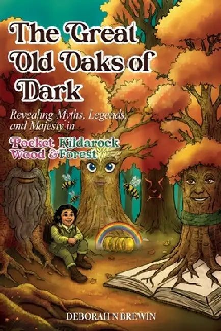 The Great Old Oaks of Dark: Revealing Myths, Legends, and Majesty in Pocket Wood & Kildarock Forest by Deborah N. Brewin