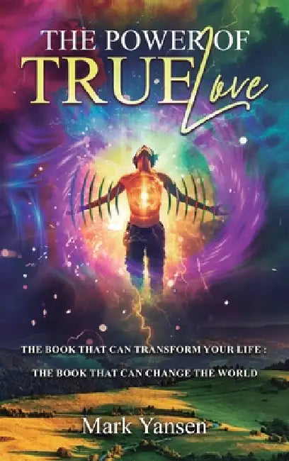 The Power of TrueLove: The Book That Can Transform Your Life: The Book That Can Change The World by Mark Yansen